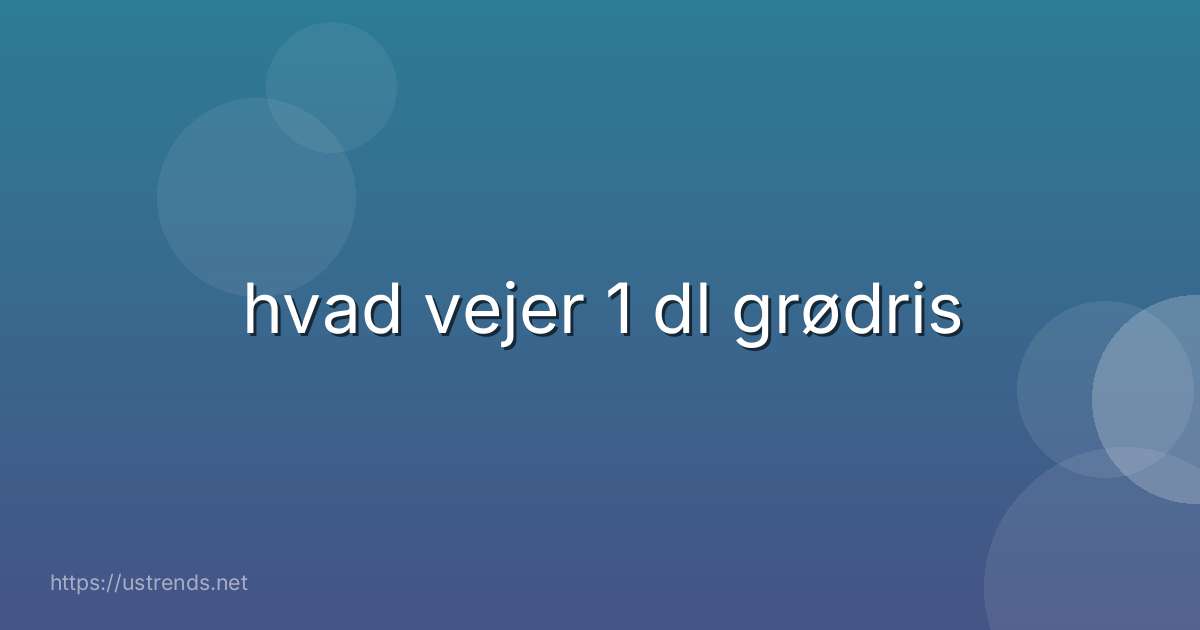 hvad vejer 1 dl grødris