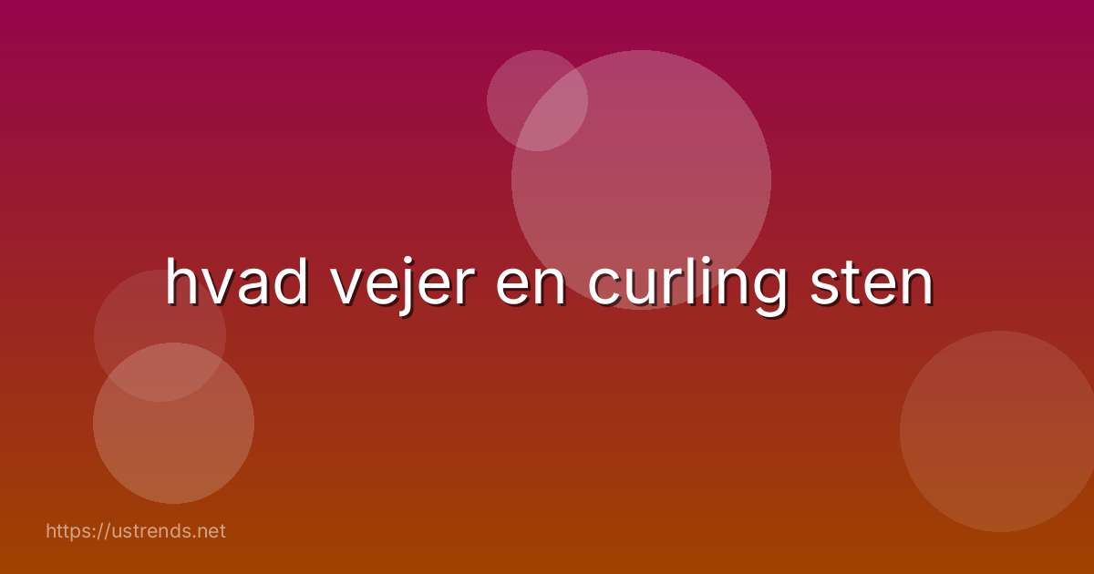 hvad vejer en curling sten