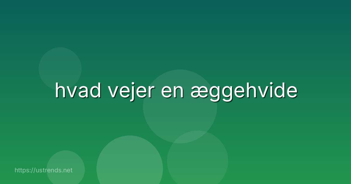 hvad vejer en æggehvide