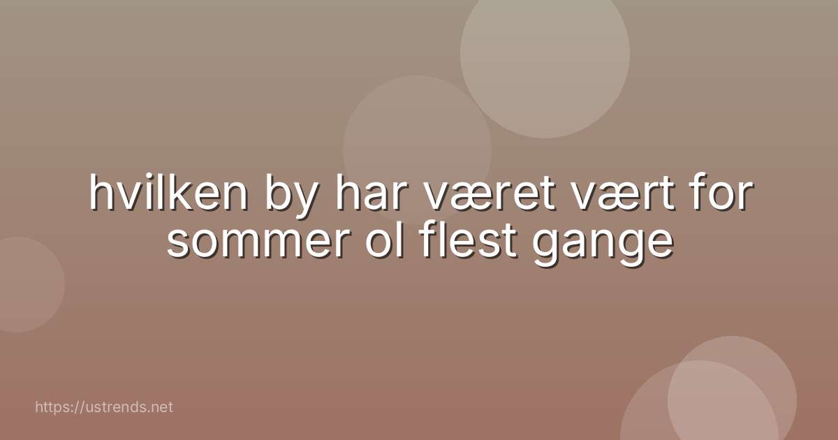 hvilken by har været vært for sommer ol flest gange