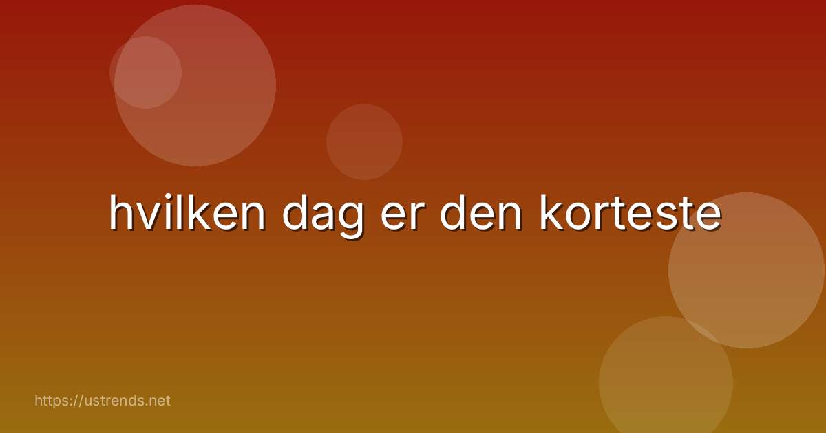 hvilken dag er den korteste