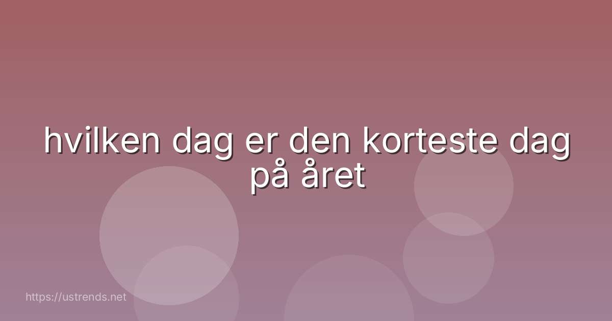 hvilken dag er den korteste dag på året