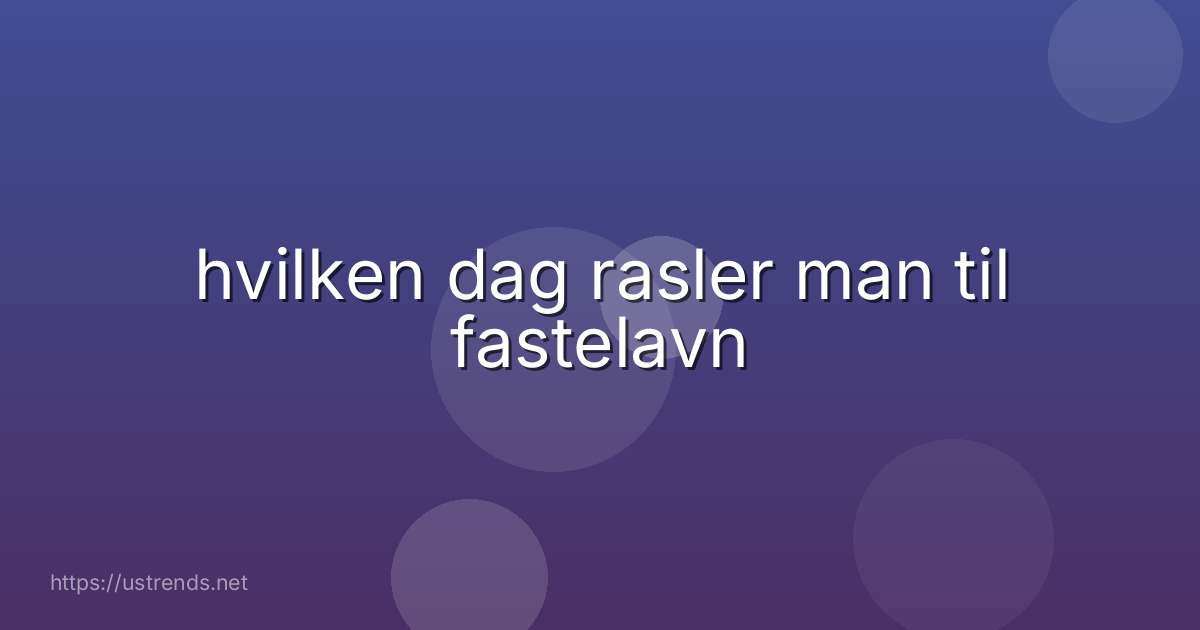 hvilken dag rasler man til fastelavn