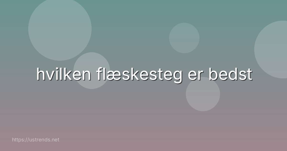 hvilken flæskesteg er bedst