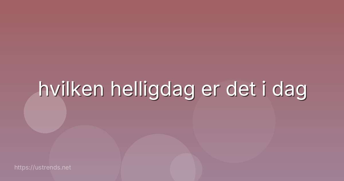 hvilken helligdag er det i dag