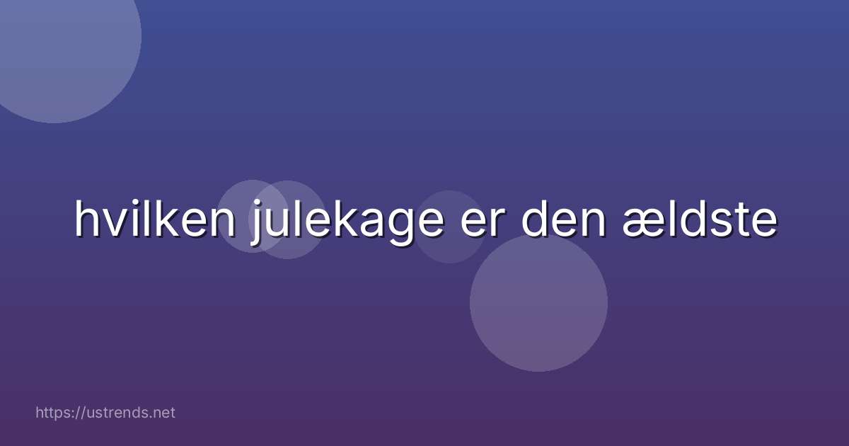 hvilken julekage er den ældste
