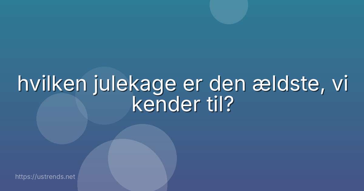 hvilken julekage er den ældste, vi kender til?