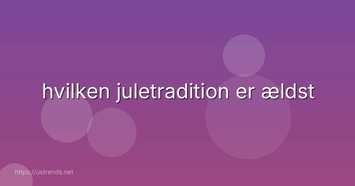 hvilken juletradition er ældst