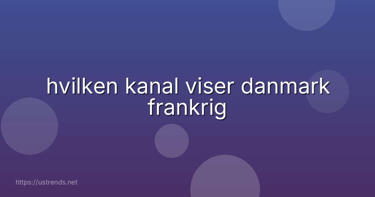 hvilken kanal viser danmark frankrig