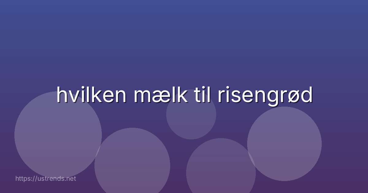 hvilken mælk til risengrød