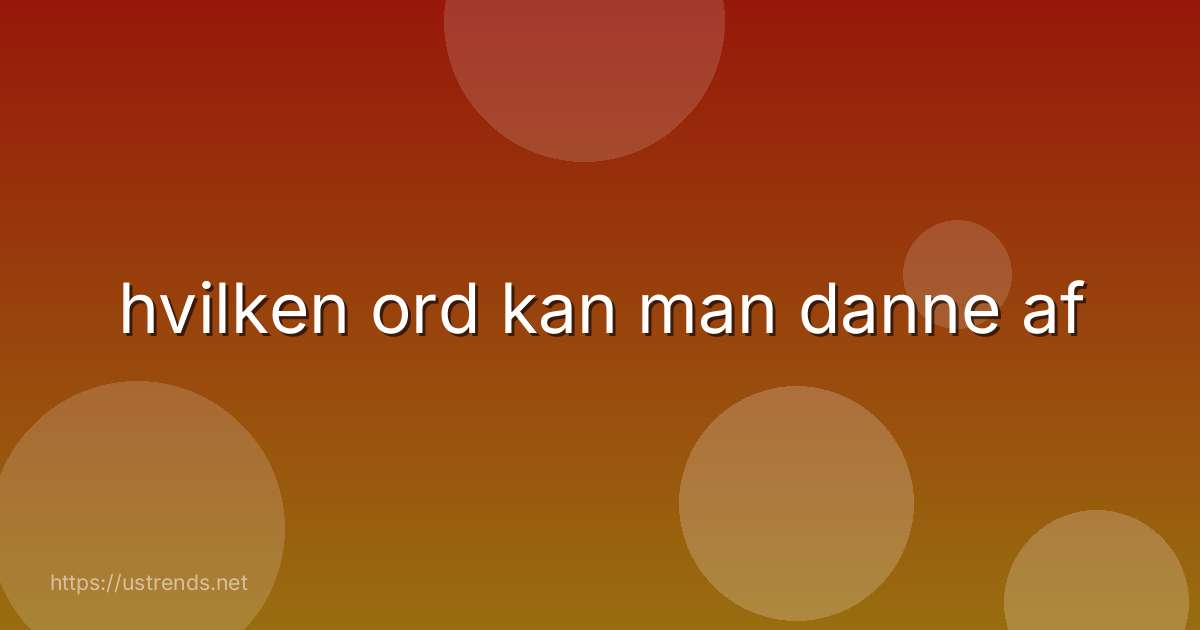 hvilken ord kan man danne af