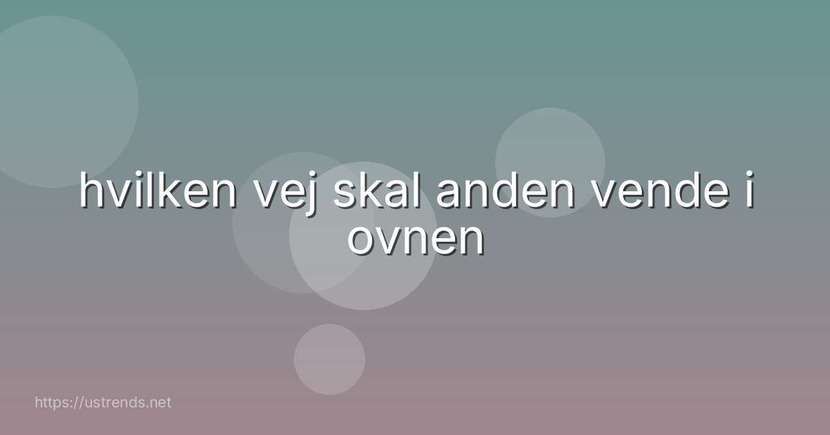 hvilken vej skal anden vende i ovnen