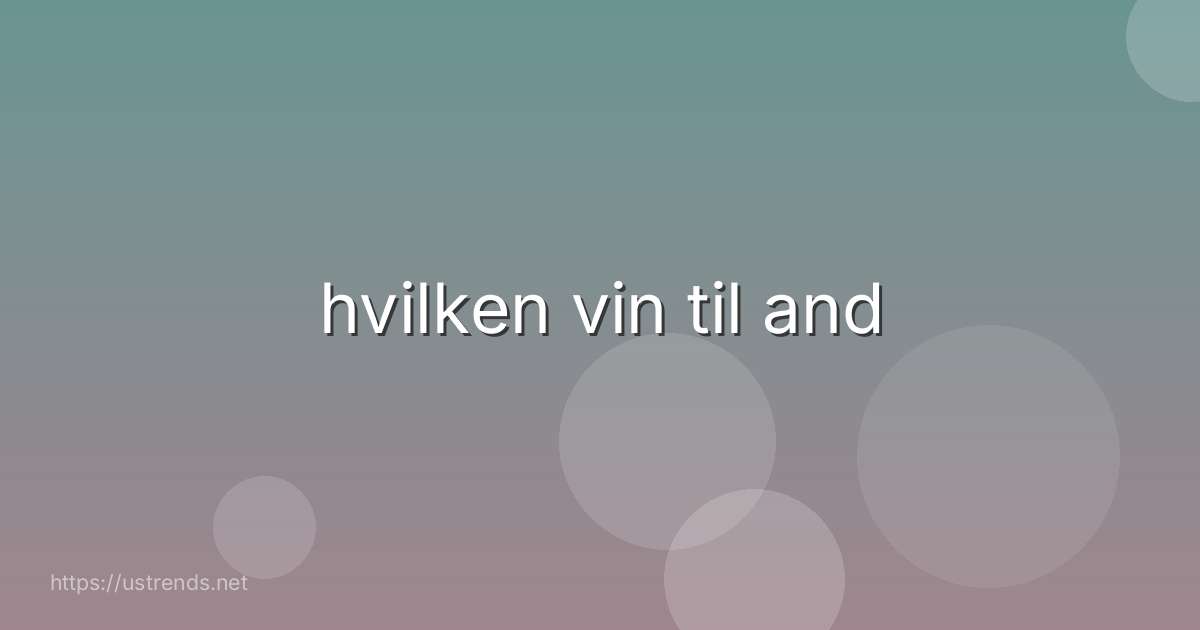 hvilken vin til and