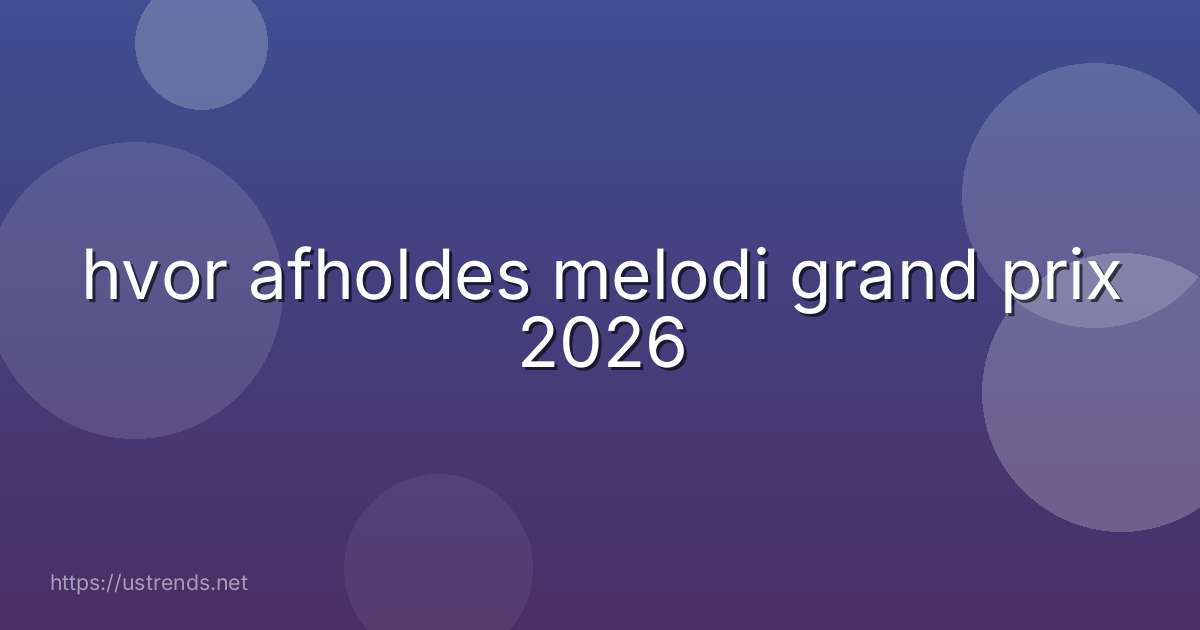 hvor afholdes melodi grand prix 2026
