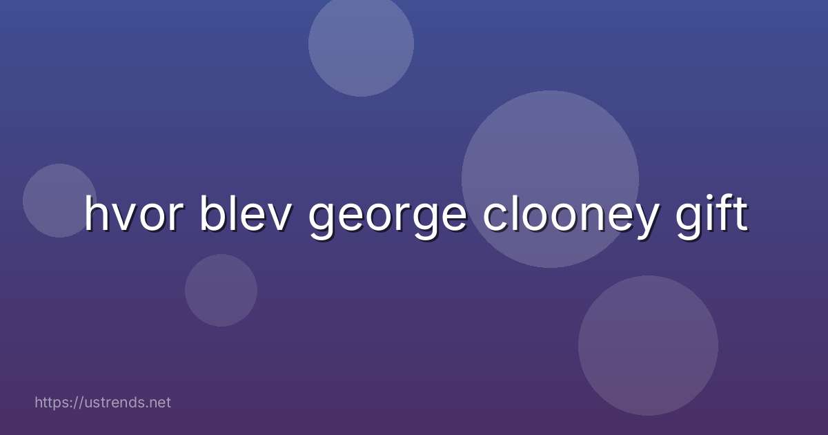 hvor blev george clooney gift