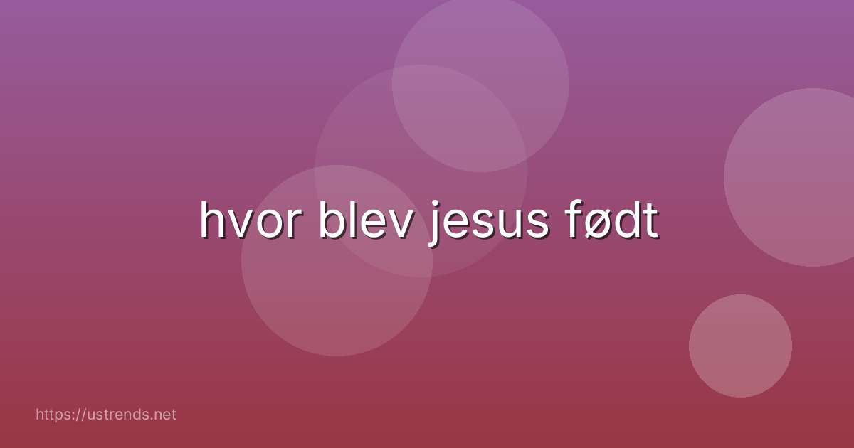 hvor blev jesus født