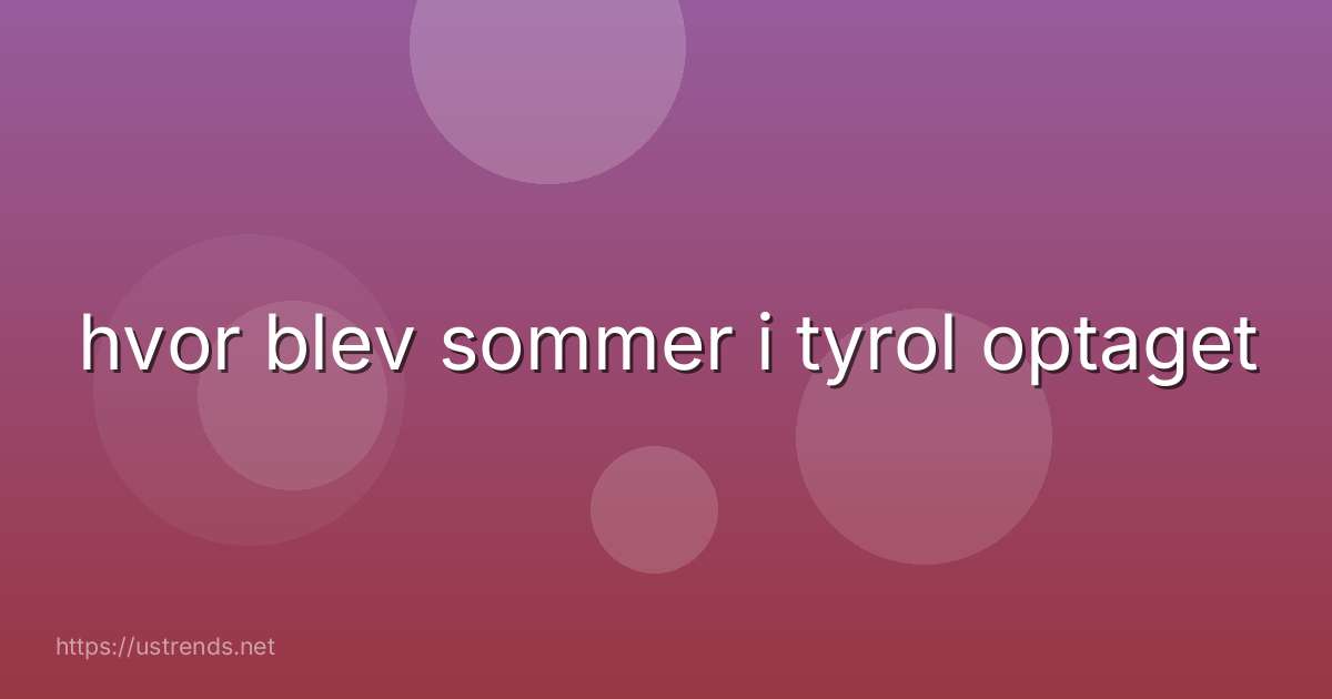 hvor blev sommer i tyrol optaget