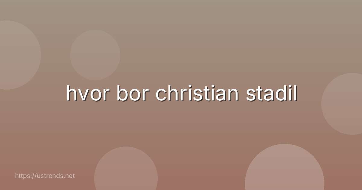 hvor bor christian stadil