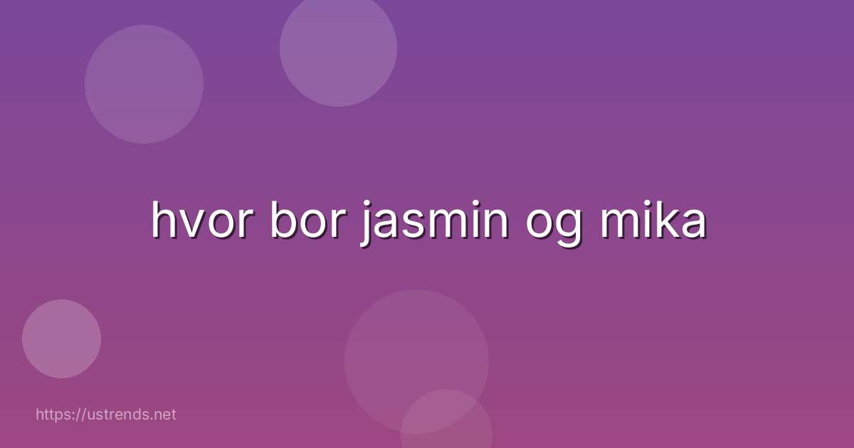 hvor bor jasmin og mika