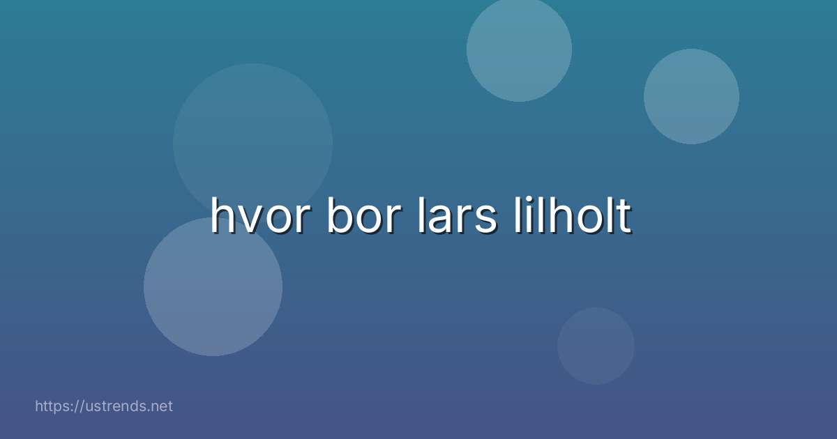 hvor bor lars lilholt