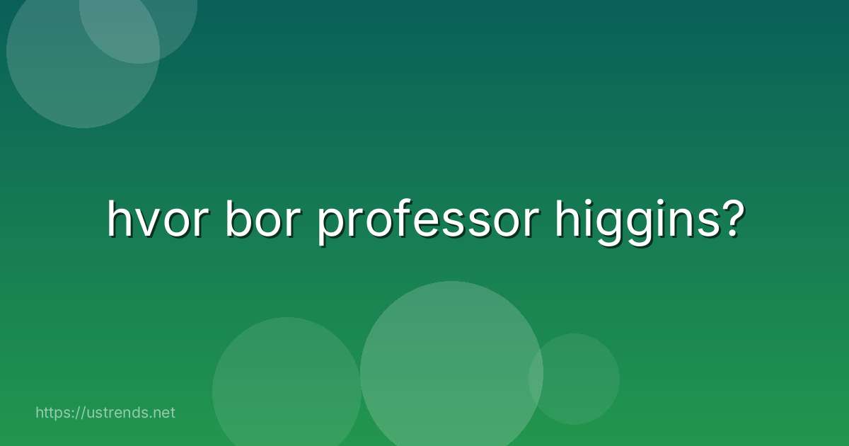 hvor bor professor higgins?