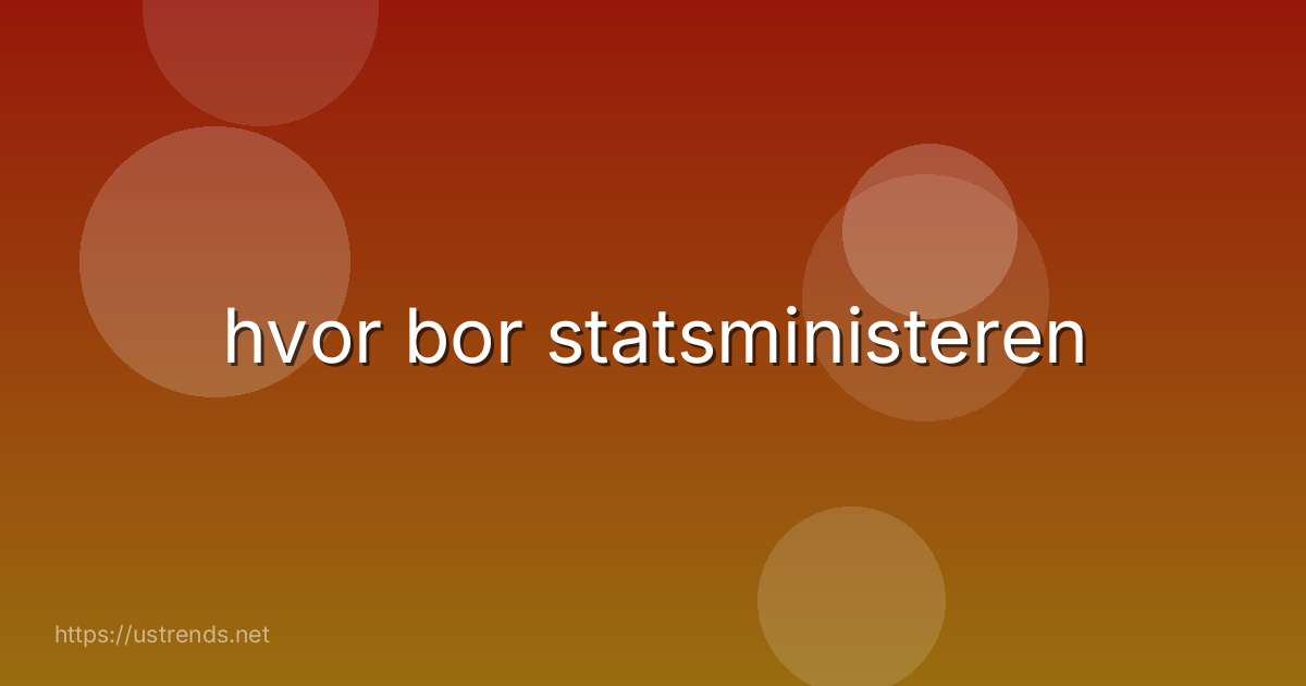 hvor bor statsministeren