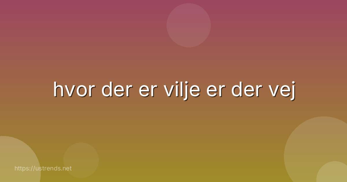 hvor der er vilje er der vej