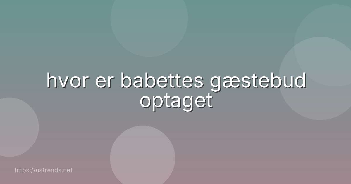 hvor er babettes gæstebud optaget