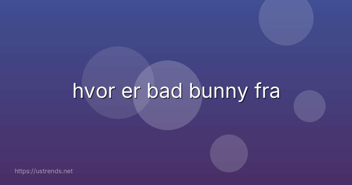 hvor er bad bunny fra