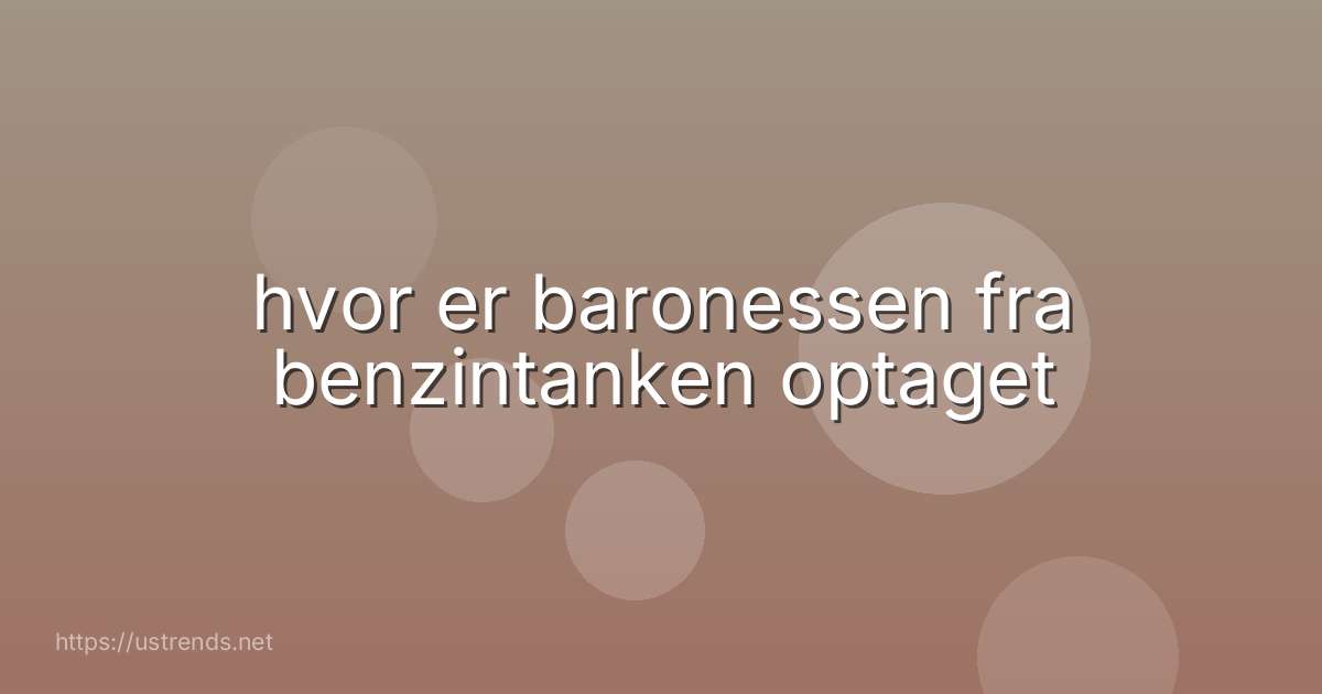 hvor er baronessen fra benzintanken optaget