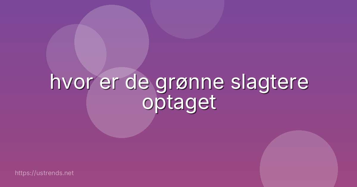 hvor er de grønne slagtere optaget
