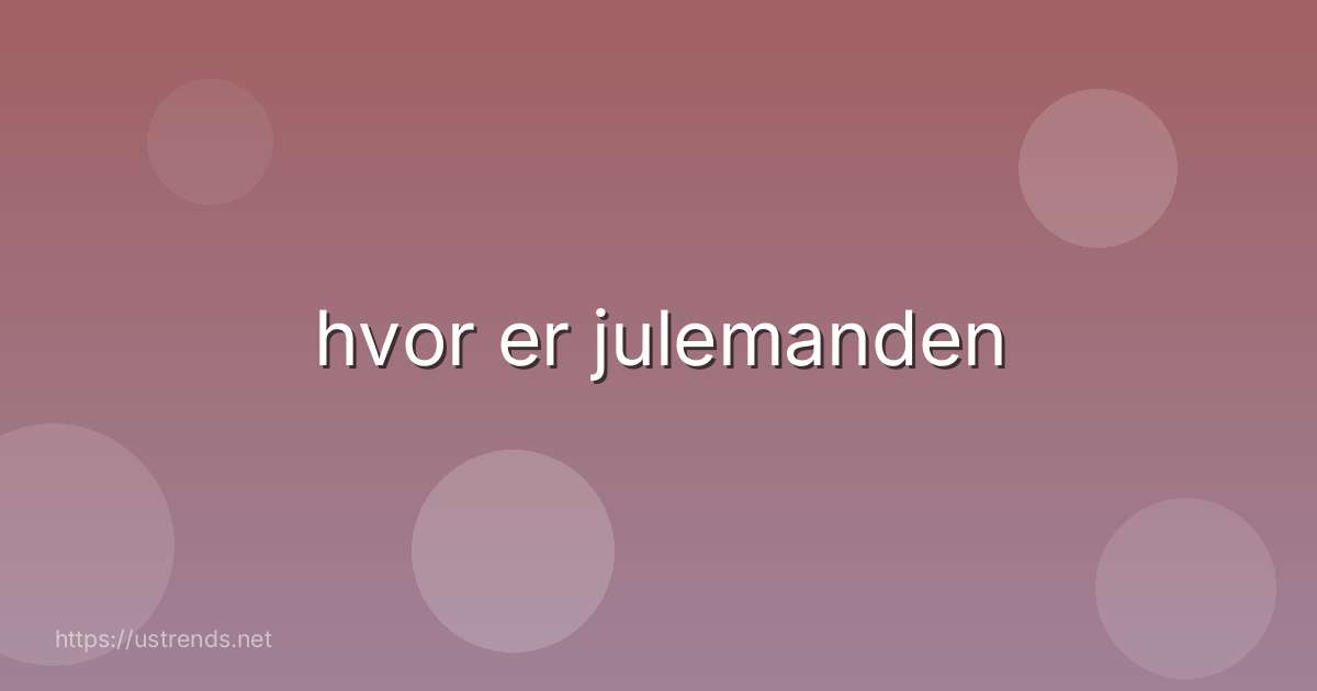 hvor er julemanden