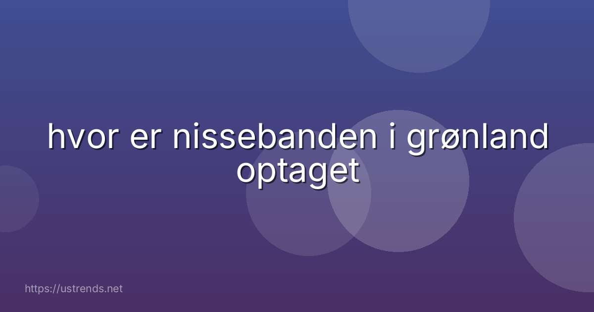 hvor er nissebanden i grønland optaget