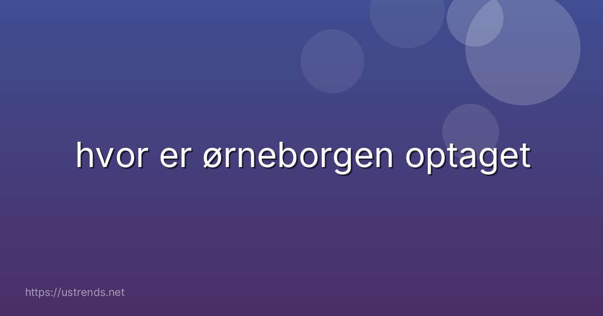 hvor er ørneborgen optaget