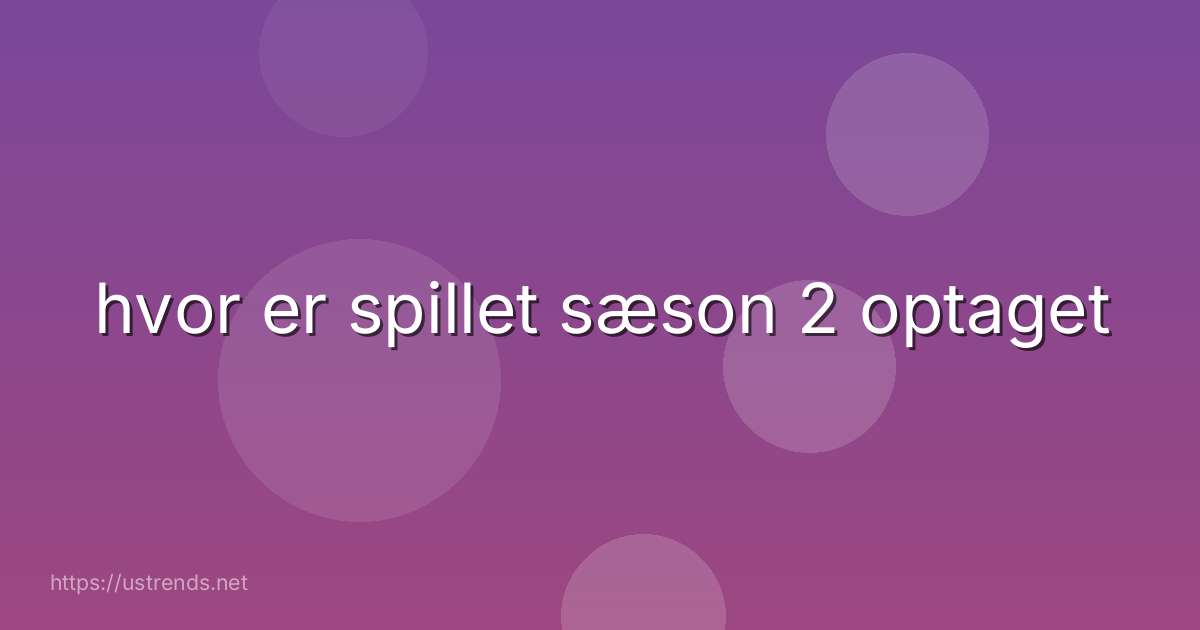 hvor er spillet sæson 2 optaget