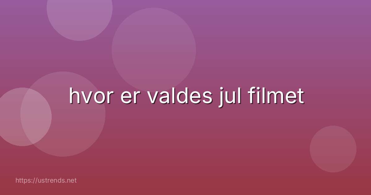 hvor er valdes jul filmet