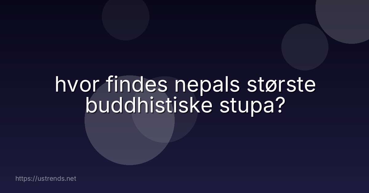 hvor findes nepals største buddhistiske stupa?