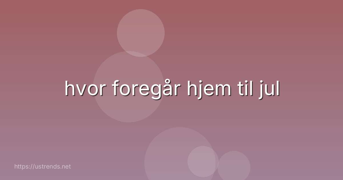 hvor foregår hjem til jul