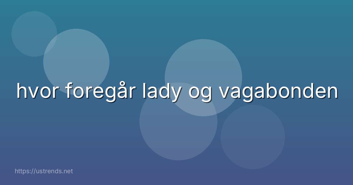 hvor foregår lady og vagabonden