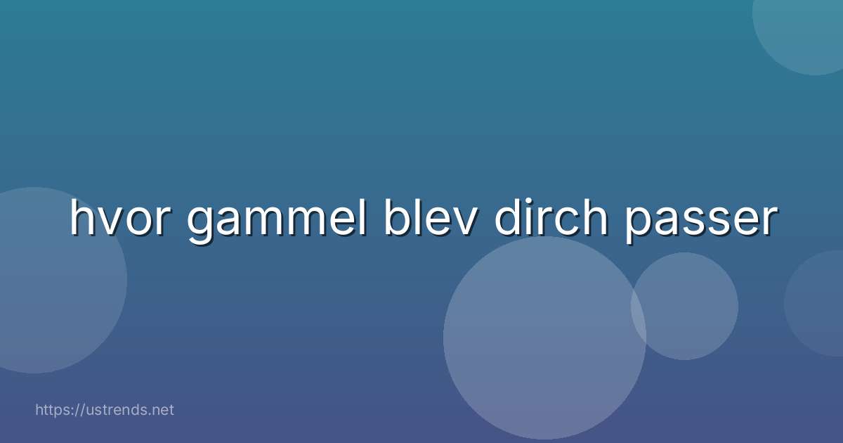 hvor gammel blev dirch passer