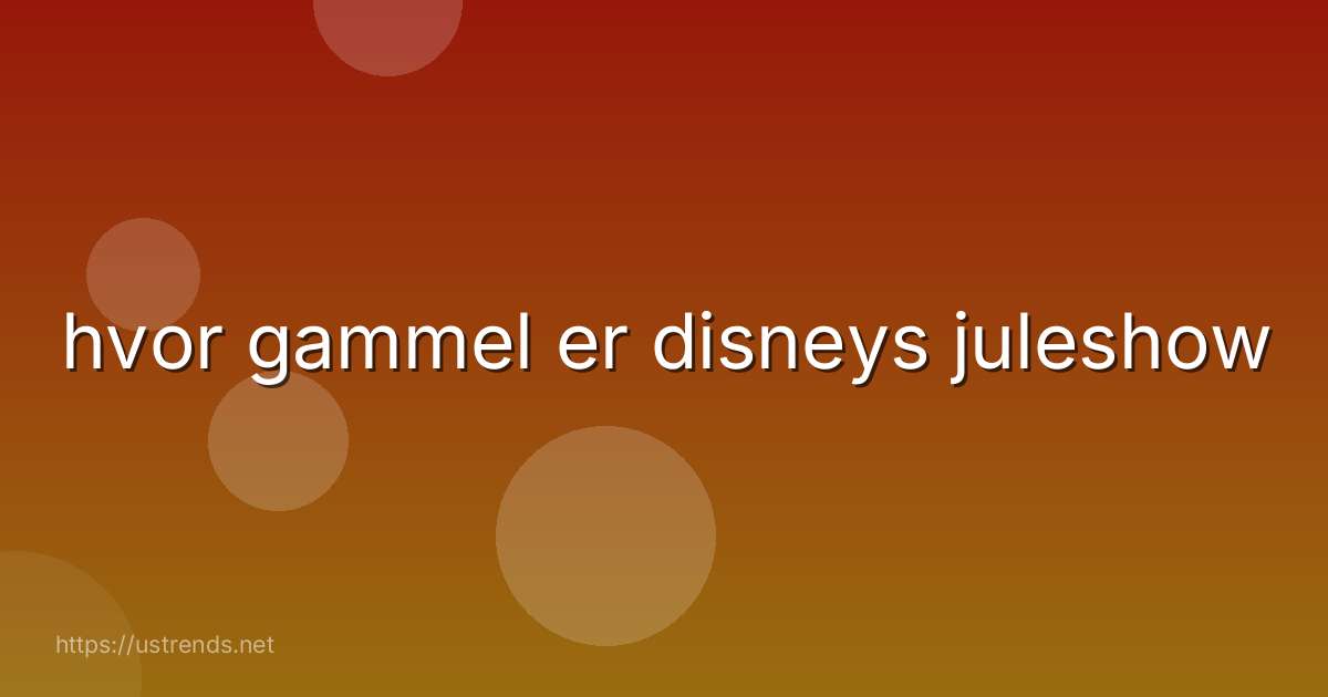 hvor gammel er disneys juleshow