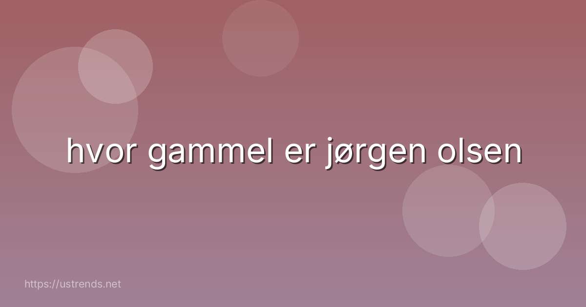 hvor gammel er jørgen olsen