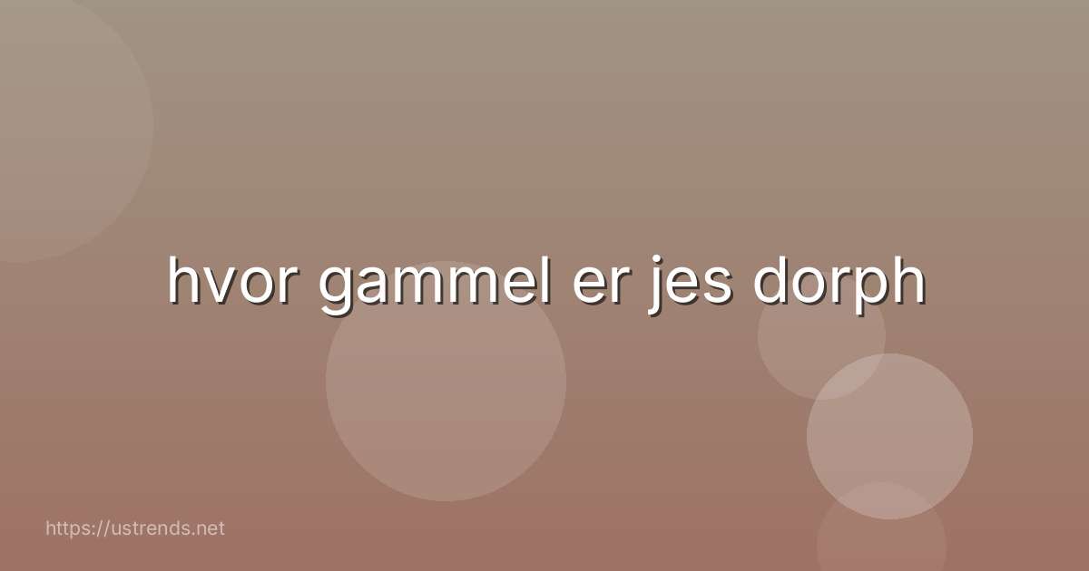 hvor gammel er jes dorph