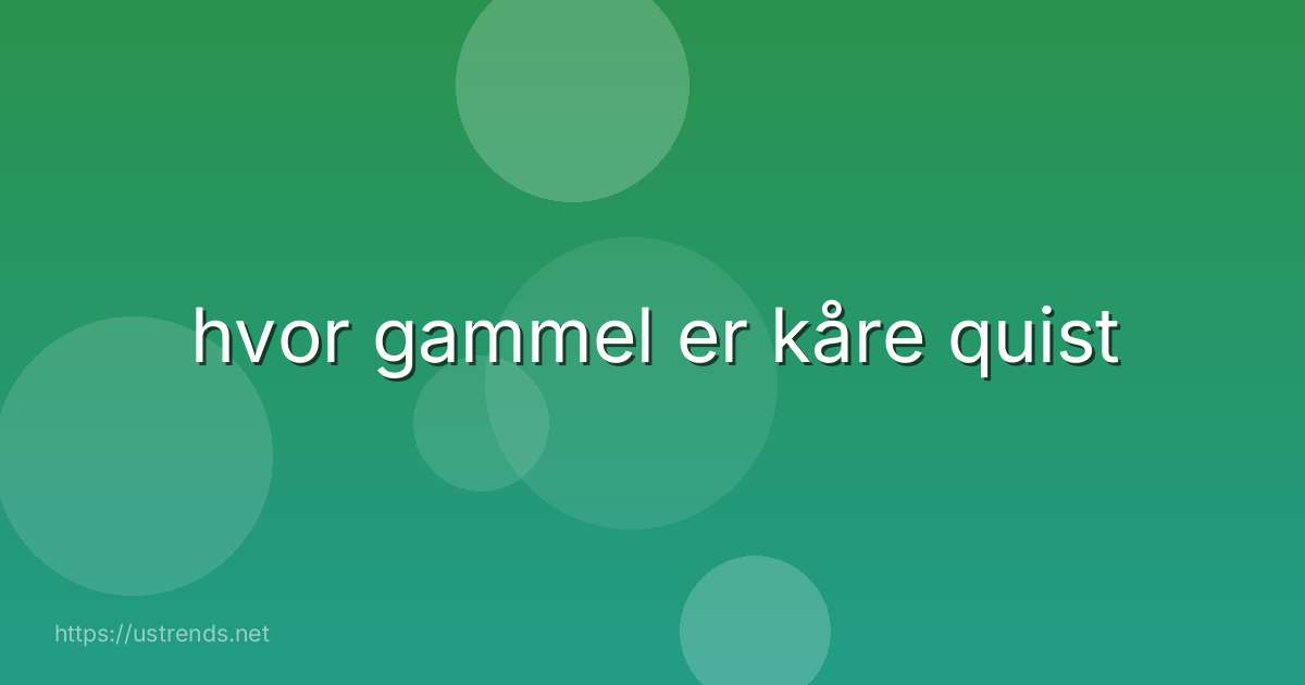 hvor gammel er kåre quist