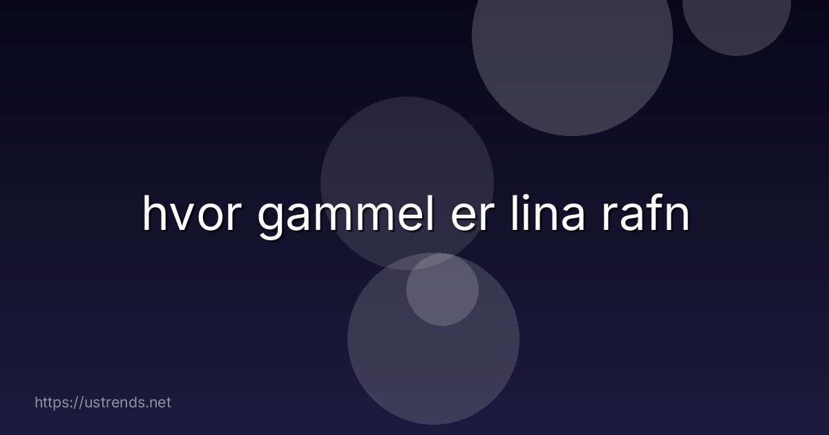 hvor gammel er lina rafn