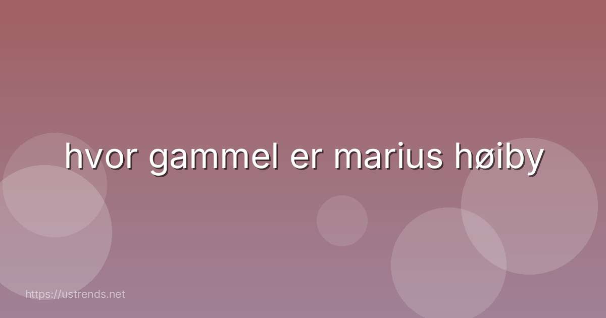hvor gammel er marius høiby