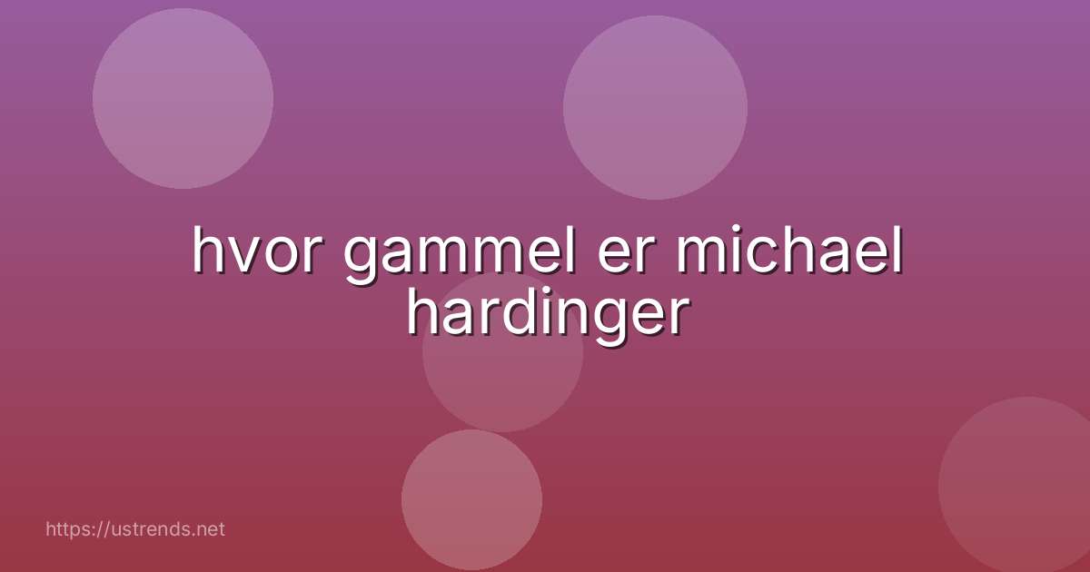 hvor gammel er michael hardinger