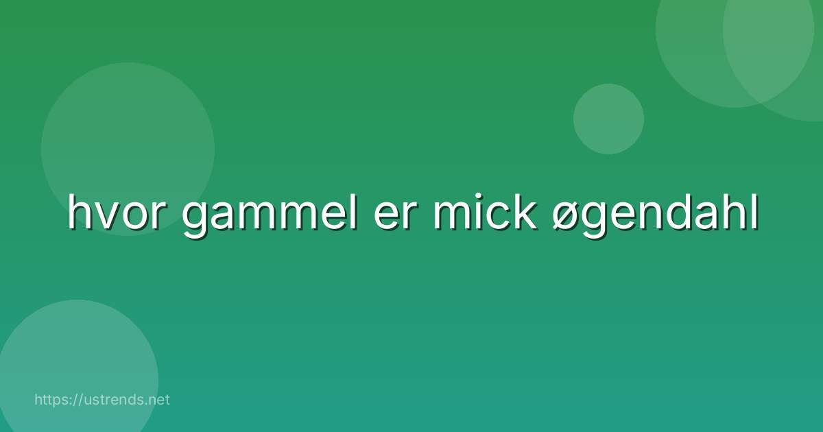 hvor gammel er mick øgendahl