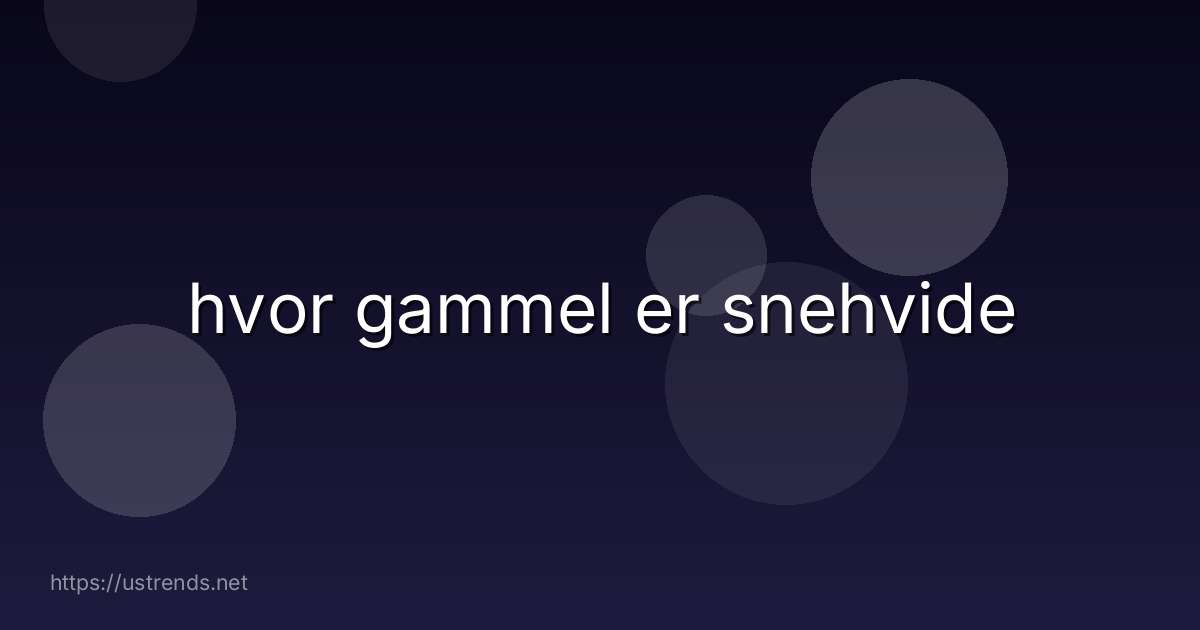 hvor gammel er snehvide