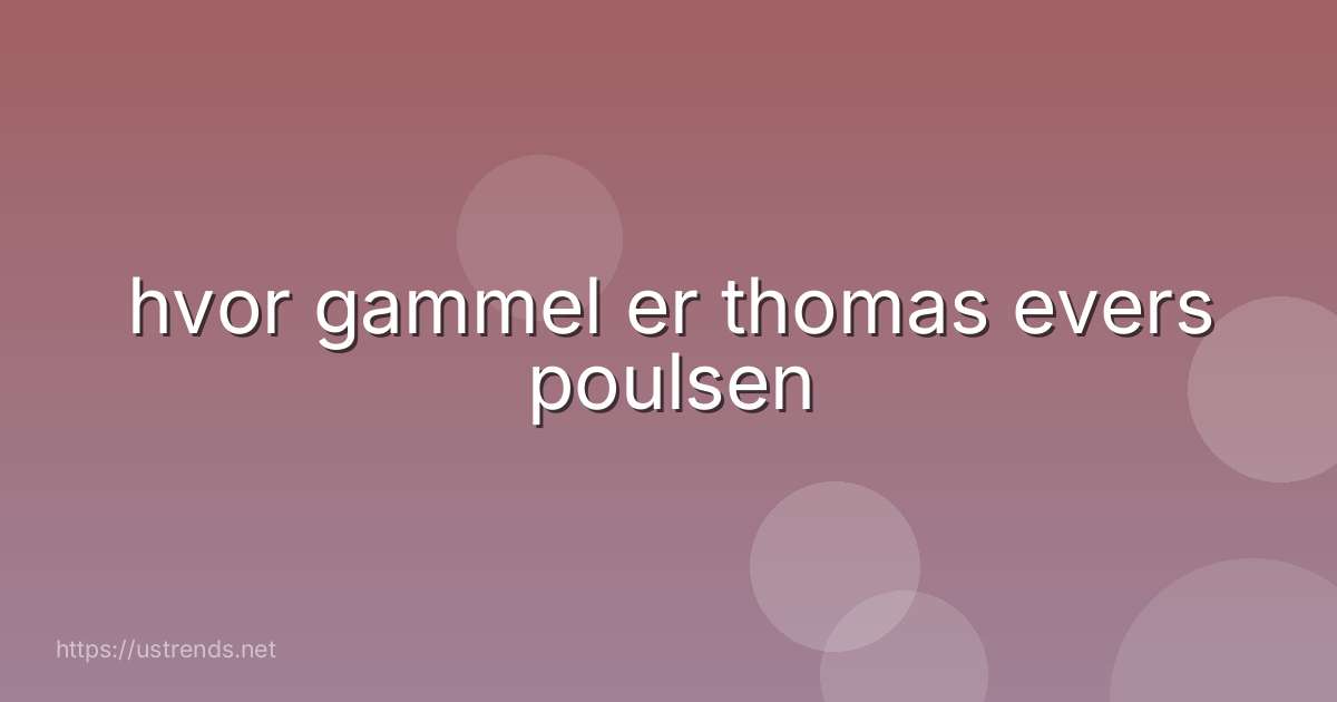 hvor gammel er thomas evers poulsen